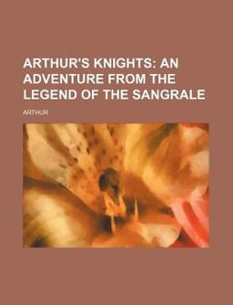 Arthur's Knights; an Adventure from the Legend of the Sangrale