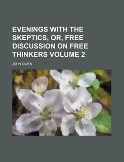 Evenings with the Skeptics, or, Free Discussion on Free Thinkers