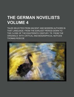 The German Novelists; Tales Selected from Ancient and Modern Authors in That Language