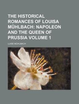The Historical Romances of Louisa Mühlbach; Napoleon and the Queen of Prussi