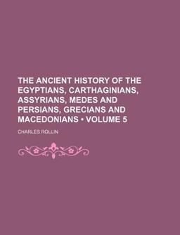The Ancient History of the Egyptians, Carthaginians, Assyrians, Medes and Persians, Grecians and Macedonians