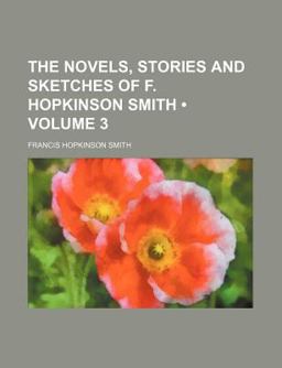 The Novels, Stories and Sketches of F Hopkinson Smith