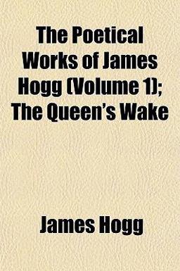 The Poetical Works of James Hogg; the Queen's Wake