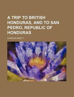 A Trip to British Honduras, and to San Pedro, Republic of Honduras