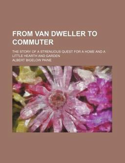 From Van Dweller to Commuter; the Story of a Strenuous Quest for a Home and a Little Hearth and Garden