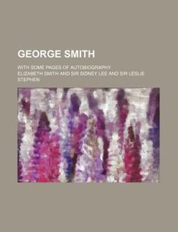 George Smith, a Memoir; with Some Pages of Autobiography
