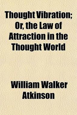 Thought Vibration; or, the Law of Attraction in the Thought World