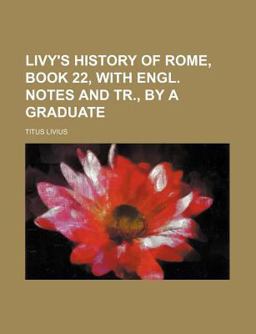 Livy's History of Rome, Book 22, with Engl Notes and Tr , by a Graduate