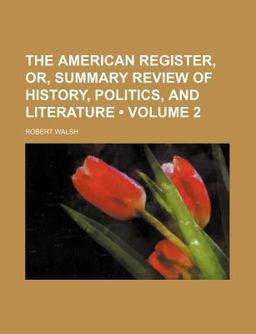 The American Register, or, Summary Review of History, Politics, and Literature