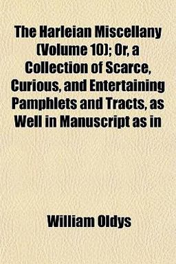 The Harleian Miscellany; or, a Collection of Scarce, Curious, and Entertaining Pamphlets and Tracts, As Well in Manuscript As In