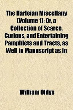 The Harleian Miscellany; or, a Collection of Scarce, Curious, and Entertaining Pamphlets and Tracts, As Well in Manuscript As In