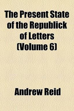 The Present State of the Republick of Letters