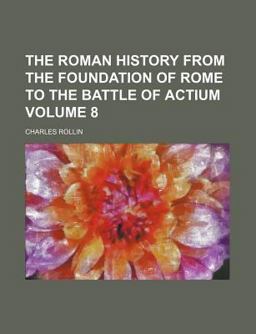 The Roman History from the Foundation of Rome to the Battle of Actium