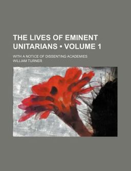 The Lives of Eminent Unitarians; with a Notice of Dissenting Academies