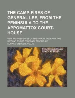 The Camp-Fires of General Lee, from the Peninsula to the Appomattox Court-House; with Reminiscences of the March, the Camp, the Bivouac and Of