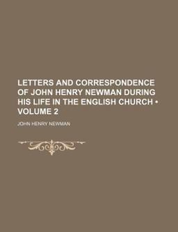 Letters and Correspondence of John Henry Newman During His Life in the English Church