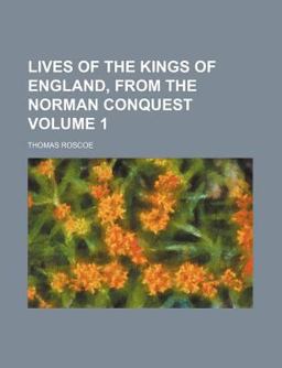 Lives of the Kings of England, from the Norman Conquest