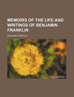 Memoirs of the Life and Writings of Benjamin Franklin