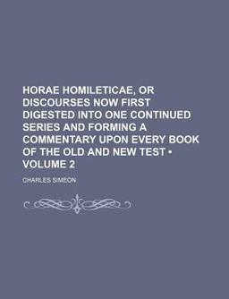 Horae Homileticae, or Discourses Now First Digested into One Continued Series and Forming a Commentary upon Every Book of the Old and New Test