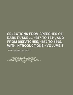 Selections from Speeches of Earl Russell, 1817 to 1841, and from Dispatches, 1859 to 1865 with Introductions