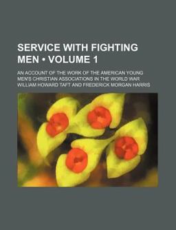 Service with Fighting Men; an Account of the Work of the American Young Men's Christian Associations in the World War Service with Fighting Men; an Account of the Work of the American Young Men's Christian Associations in the World War