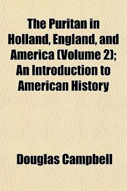 The Puritan in Holland, England, and America; an Introduction to American History