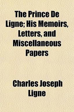 The Prince de Ligne; His Memoirs, Letters, and Miscellaneous Papers