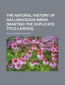 The Natural History of Gallinaceous Birds [Wanting the Duplicate Title-Leaves]