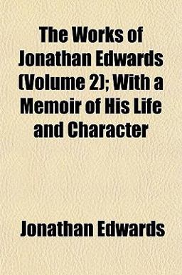 The Works of Jonathan Edwards; with a Memoir of His Life and Character