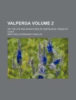 Valperga; or, the Life and Adventures of Castruccio, Prince of Lucc