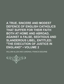 A True, Sincere and Modest Defence of English Catholics That Suffer for Their Faith Both at Home and Abroad, Against a False, Seditious And