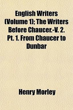 English Writers; the Writers Before Chaucer -V 2 Pt 1 from Chaucer to Dunbar