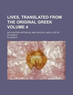 Lives, Translated from the Original Greek; with Notes Historical and Critical; and a Life of Plutarch