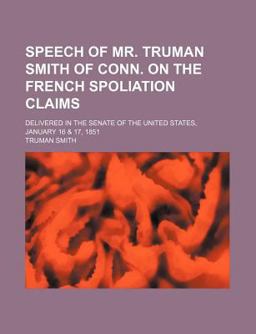 Speech of Mr Truman Smith of Conn on the French Spoliation Claims; Delivered in the Senate of the United States, January
