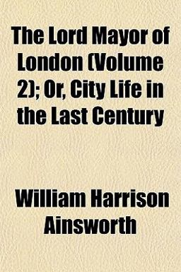 The Lord Mayor of London; Or, City Life in the Last Century