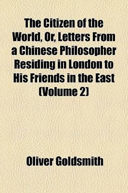 The Citizen of the World, or, Letters from a Chinese Philosopher Residing in London to His Friends in the East