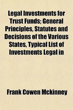 Legal Investments for Trust Funds; General Principles, Statutes and Decisions of the Various States, Typical List of Investments Legal In