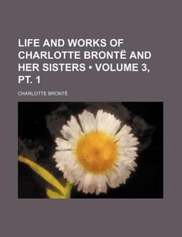 Life and Works of Charlotte Brontë and Her Sisters