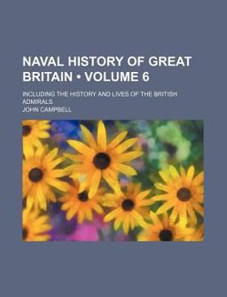 Naval History of Great Britain; Including the History and Lives of the British Admirals