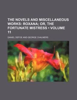 The Novels and Miscellaneous Works; Roxana; or, the Fortunate Mistress