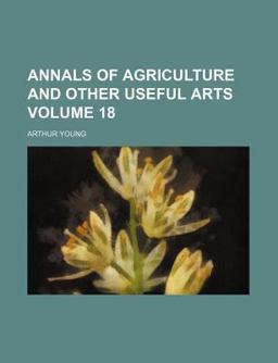 Annals of Agriculture and Other Useful Arts Annals of Agriculture and Other Useful Arts