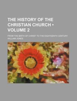 The History of the Christian Church; from the Birth of Christ to the Eighteenth Century