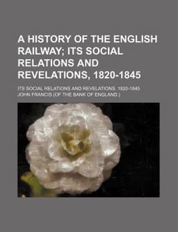 A History of the English Railway; Its Social Relations and Revelations 1820-1845