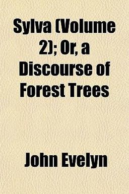 Sylva; or, a Discourse of Forest Trees