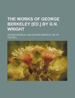 The Works of George Berkeley [Ed ] by G N Wright