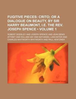 Fugitive Pieces; Crito; or a Dialogue on Beauty, by Sir Harry Beaumont, I E the Rev Joseph Spence