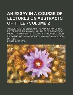 An Essay in a Course of Lectures on Abstracts of Title; to Facilitate the Study, and the Application of the First Principles, And