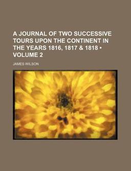 A Journal of Two Successive Tours upon the Continent in the Years 1816 1817