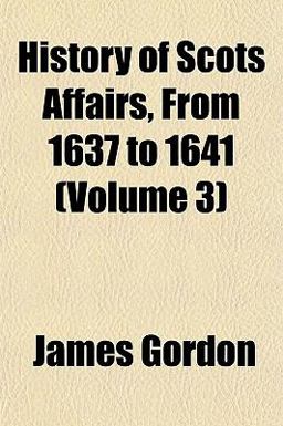 History of Scots Affairs, from 1637 To 1641 History of Scots Affairs, from 1637 To 1641