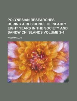 Polynesian Researches During a Residence of Nearly Eight Years in the Society and Sandwich Islands